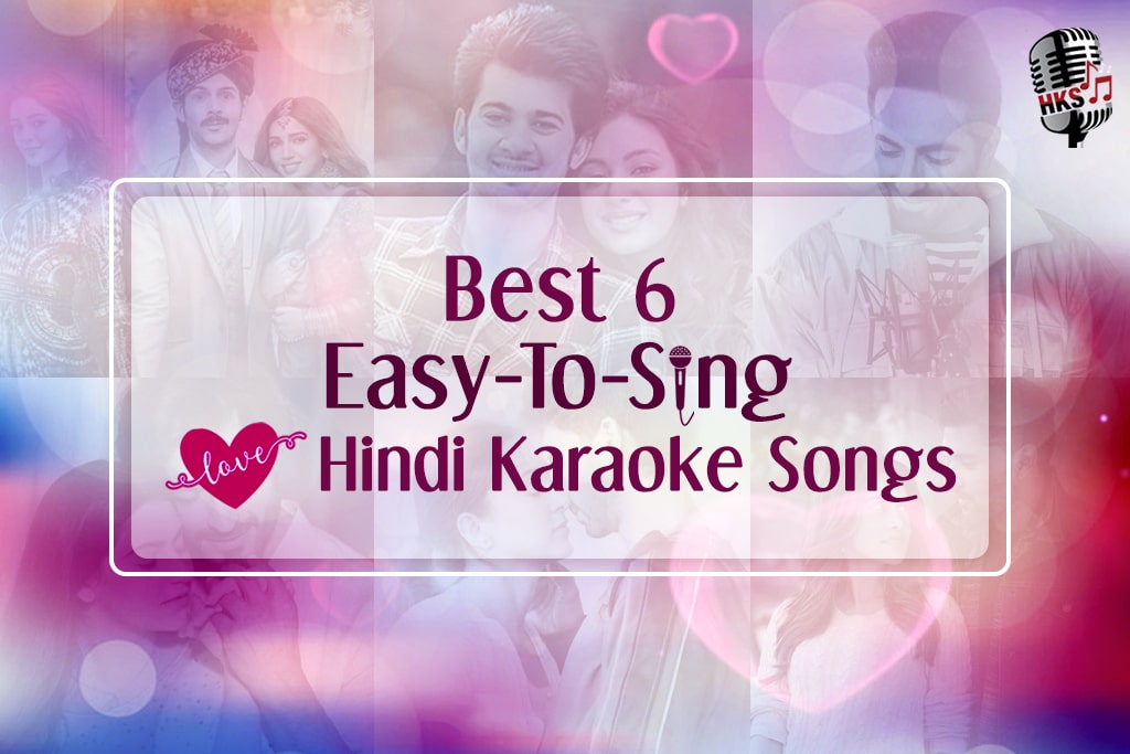 Best 6 Easy-To-Sing Love Hindi Karaoke Songs 